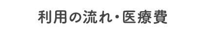 利用の流れ・医療費