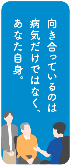 向き合っているのは病気だけではなく、あなた自身。