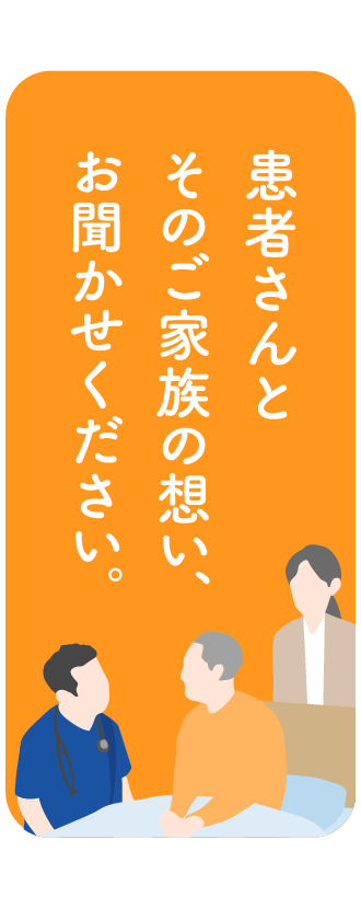 患者さんとそのご家族の想い、お聞かせください。